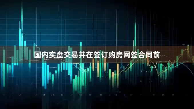 国内实盘交易并在签订购房网签合同前