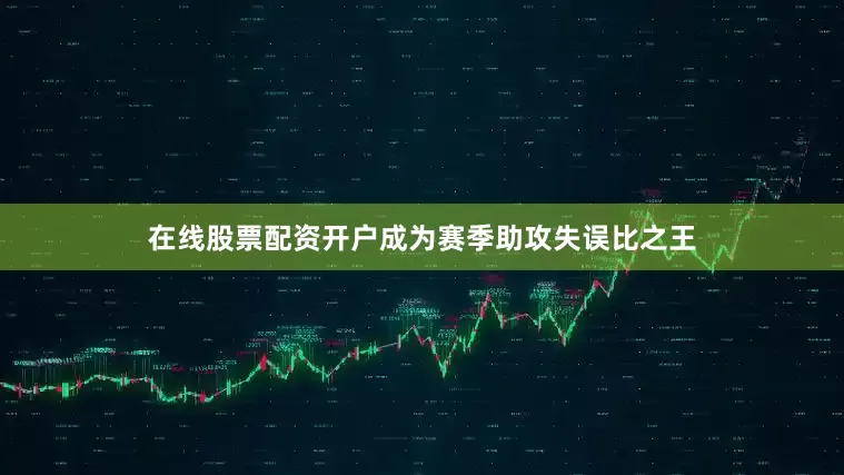 在线股票配资开户成为赛季助攻失误比之王