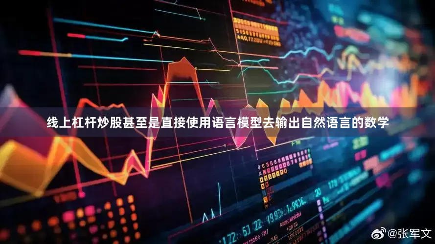 线上杠杆炒股甚至是直接使用语言模型去输出自然语言的数学