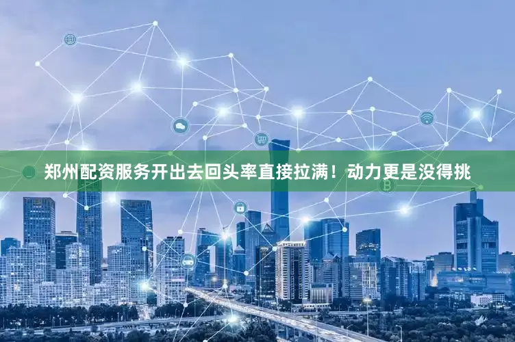 郑州配资服务开出去回头率直接拉满！动力更是没得挑