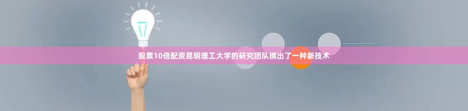股票10倍配资昆明理工大学的研究团队搞出了一种新技术