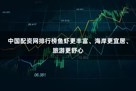 中国配资网排行榜鱼虾更丰富、海岸更宜居、旅游更舒心